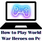 How to Play World War Heroes on PC: A Complete Guide